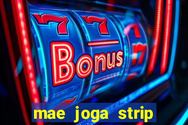 mae joga strip poker com o filho